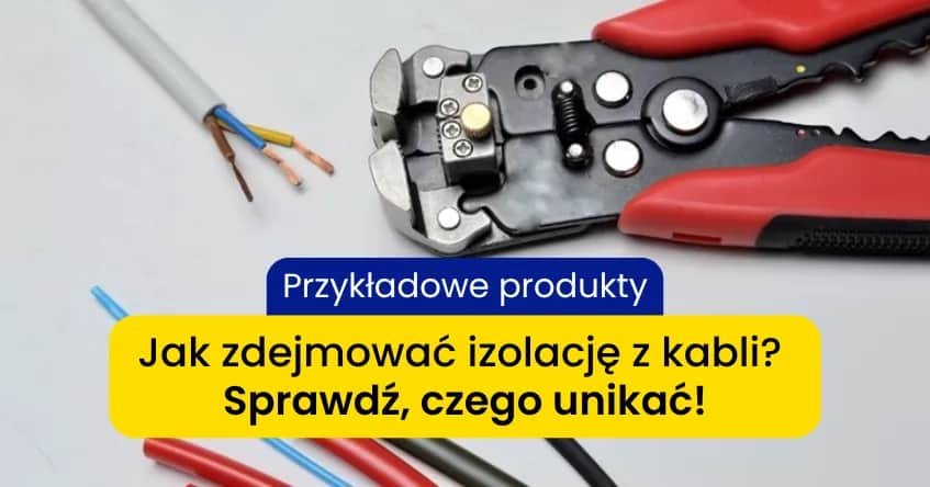 Jak obierać kable z izolacji - uniknij najczęstszych błędów i zyskaj pewność